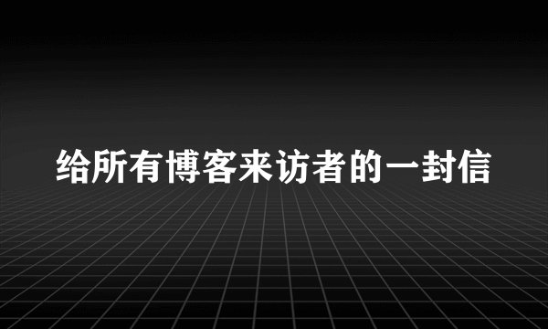 给所有博客来访者的一封信