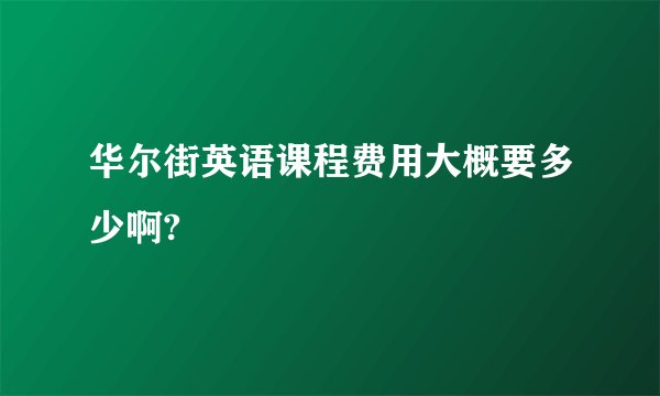 华尔街英语课程费用大概要多少啊?