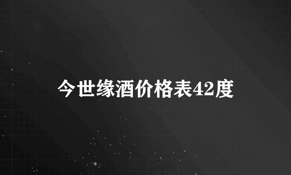 今世缘酒价格表42度