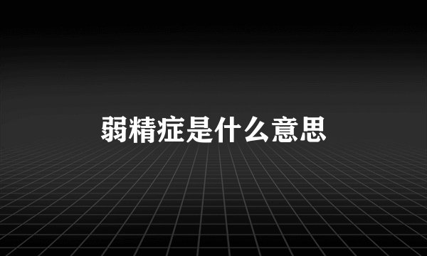弱精症是什么意思