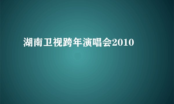 湖南卫视跨年演唱会2010