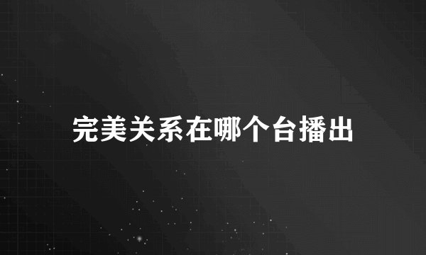 完美关系在哪个台播出