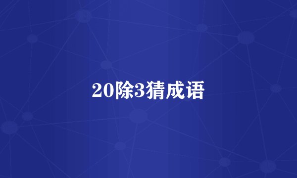 20除3猜成语