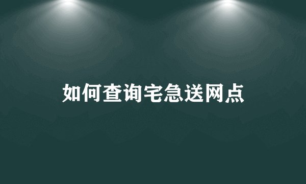 如何查询宅急送网点