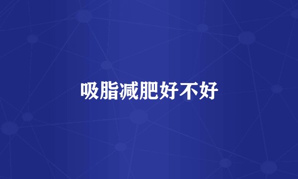 吸脂减肥好不好