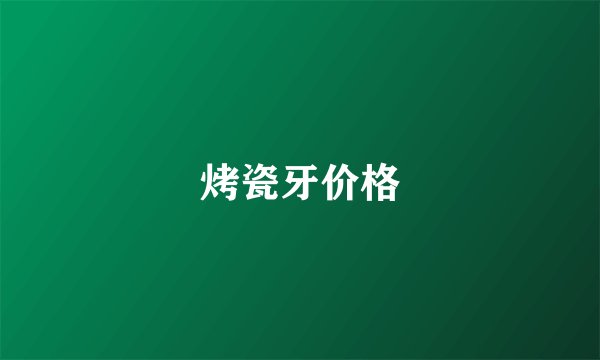 烤瓷牙价格