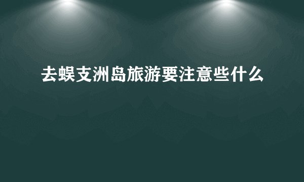 去蜈支洲岛旅游要注意些什么