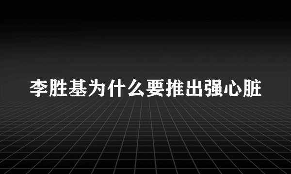 李胜基为什么要推出强心脏