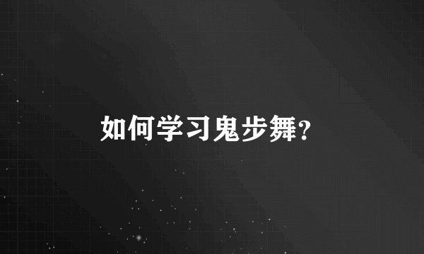 如何学习鬼步舞？