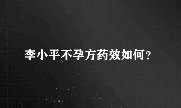 李小平不孕方药效如何？