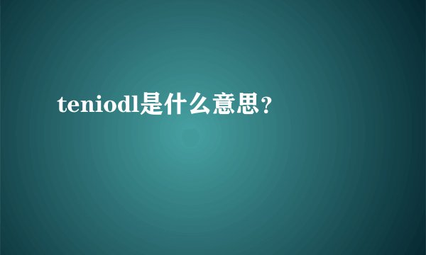 teniodl是什么意思？
