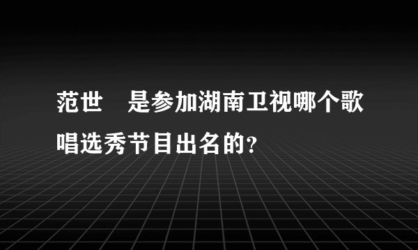 范世錡是参加湖南卫视哪个歌唱选秀节目出名的?