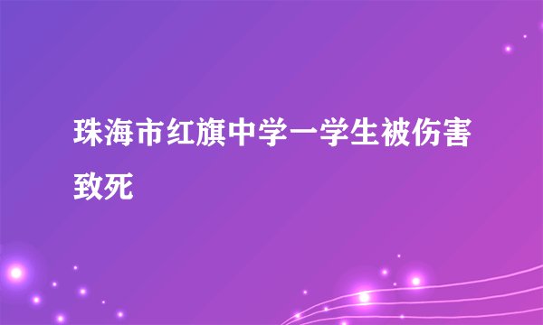 珠海市红旗中学一学生被伤害致死