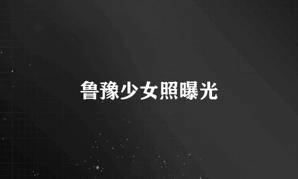 鲁豫少女照曝光