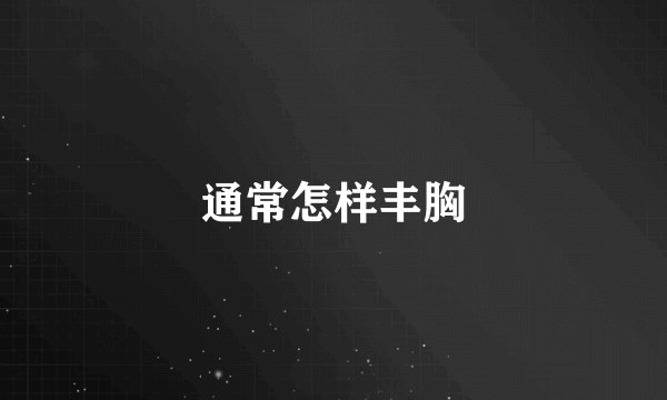通常怎样丰胸