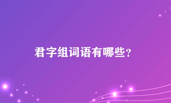君字组词语有哪些？