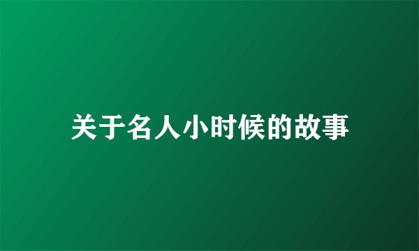 关于名人小时候的故事