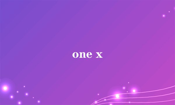 one x