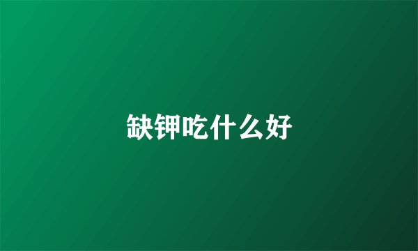 缺钾吃什么好