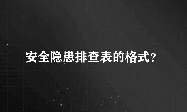 安全隐患排查表的格式？