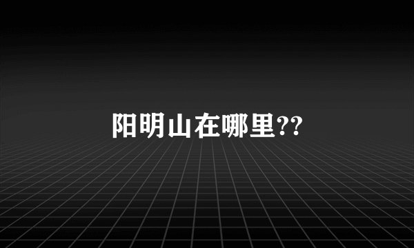 阳明山在哪里??