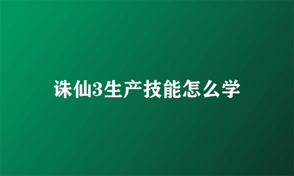 诛仙3生产技能怎么学