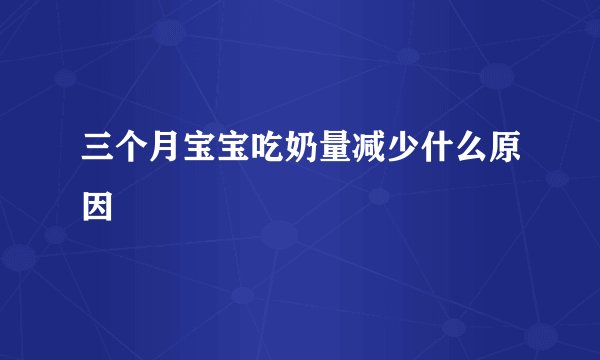 三个月宝宝吃奶量减少什么原因