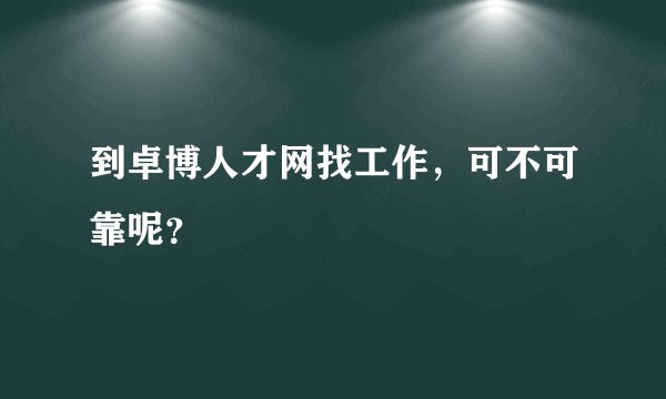 到卓博人才网找工作,可不可靠呢?