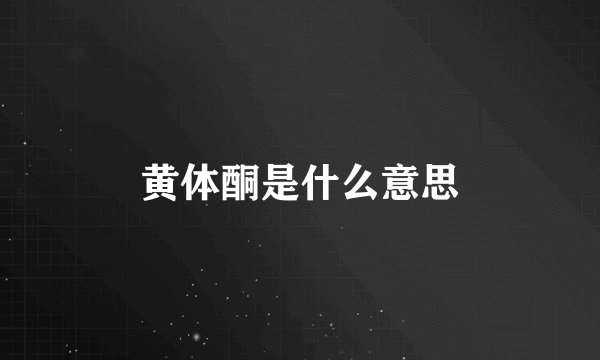 黄体酮是什么意思