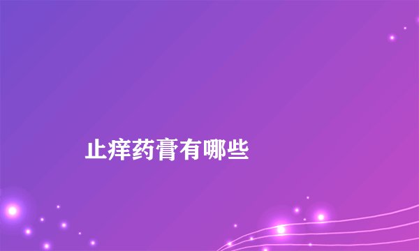 
    止痒药膏有哪些
  