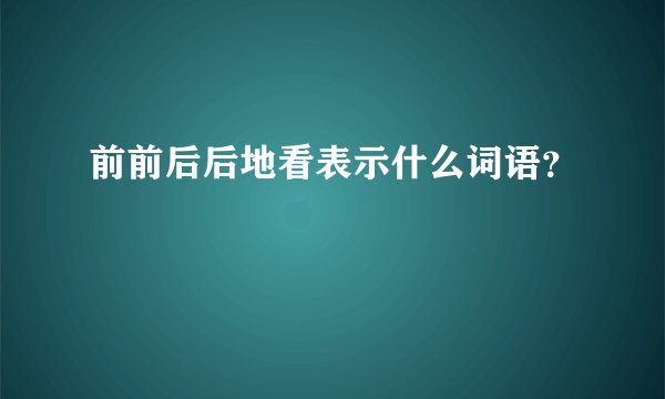 前前后后地看表示什么词语？