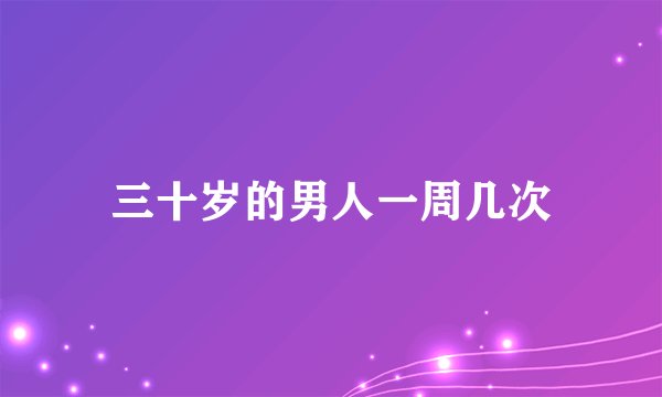 三十岁的男人一周几次