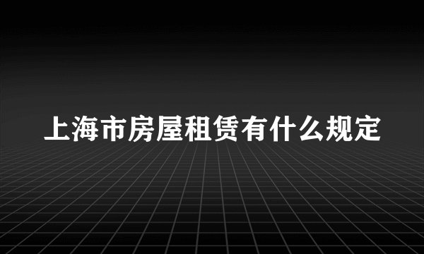 上海市房屋租赁有什么规定