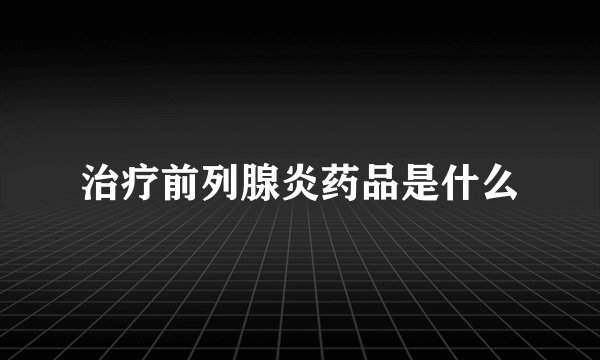 治疗前列腺炎药品是什么