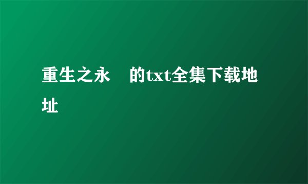 重生之永璂的txt全集下载地址