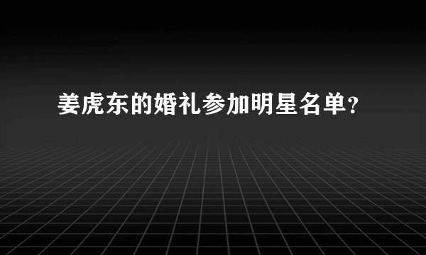 姜虎东的婚礼参加明星名单？