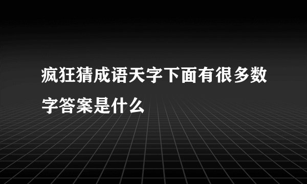 疯狂猜成语天字下面有很多数字答案是什么
