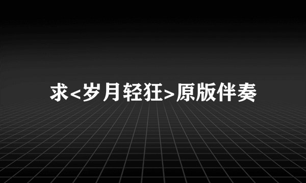 求<岁月轻狂>原版伴奏