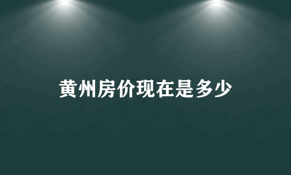 黄州房价现在是多少