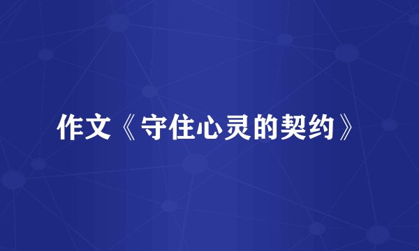 作文《守住心灵的契约》