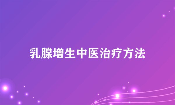 乳腺增生中医治疗方法
