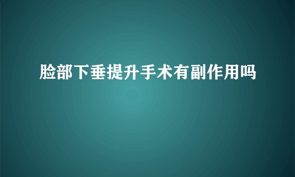 脸部下垂提升手术有副作用吗