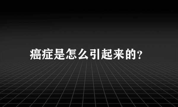 癌症是怎么引起来的？