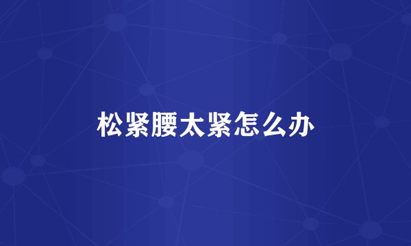 松紧腰太紧怎么办
