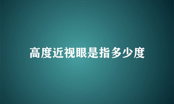 高度近视眼是指多少度