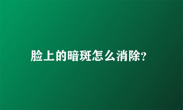 脸上的暗斑怎么消除？