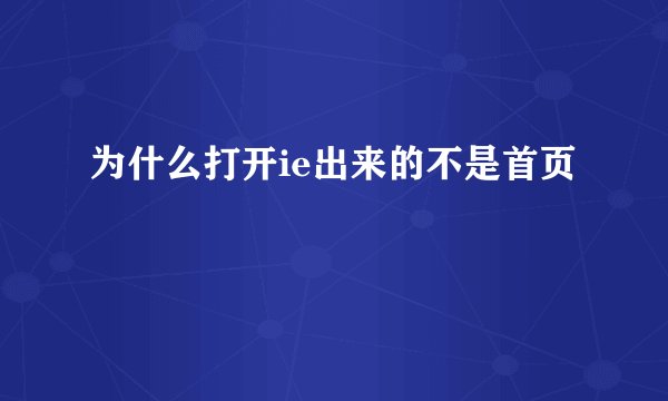 为什么打开ie出来的不是首页