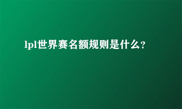 lpl世界赛名额规则是什么？