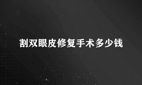 割双眼皮修复手术多少钱