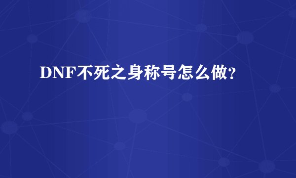 DNF不死之身称号怎么做？